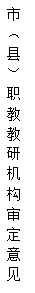 文本框: 市（县）职教教研机构审定意见